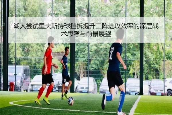 湖人尝试里夫斯持球挡拆提升二阵进攻效率的深层战术思考与前景展望